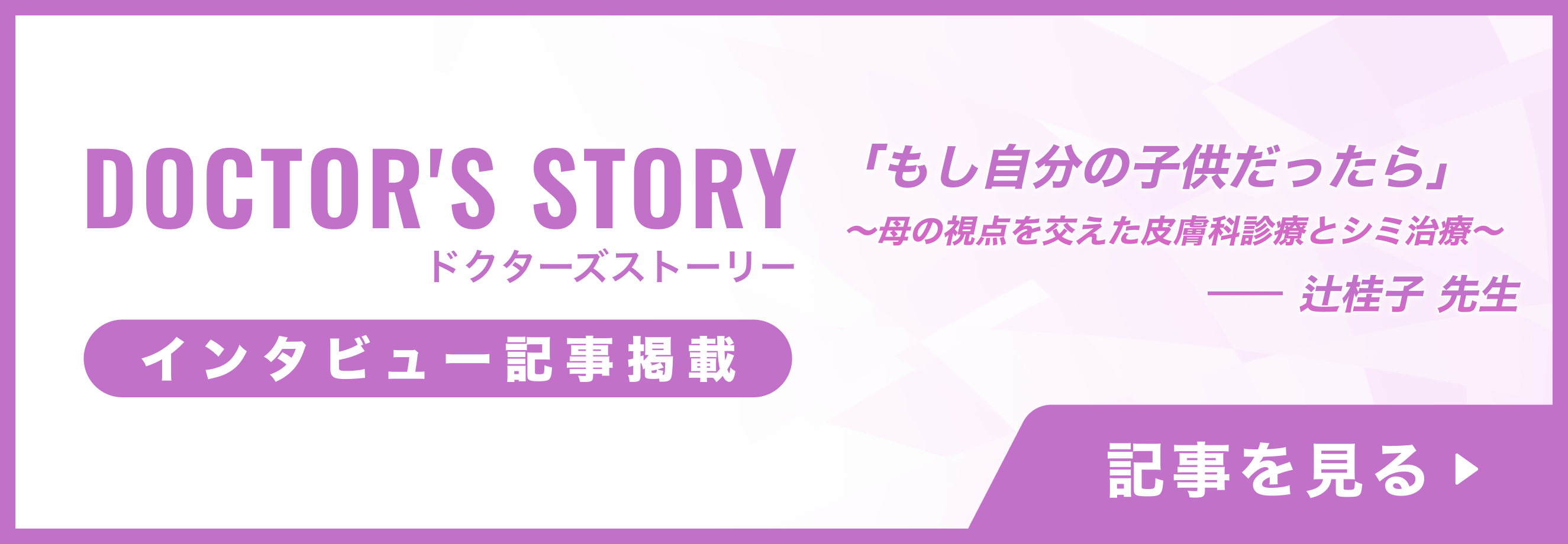 クリニックのインタビュー記事サイト「ドクターズストーリー」に「Qスイッチ・ルビーレーザーを使用したシミ施術について」の記事が掲載されました。